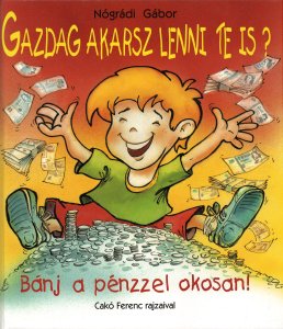 Gazdag akarsz lenni te is? : bánj a pénzzel okosan! 